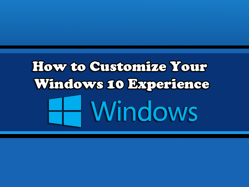 How to customize your Windows 10 experience