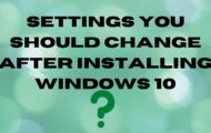 Settings You Should Change After Installing Windows 10